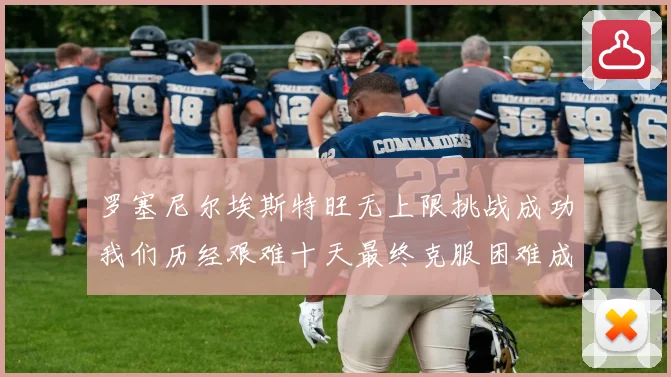 罗塞尼尔埃斯特旺无上限挑战成功我们历经艰难十天最终克服困难成长观察